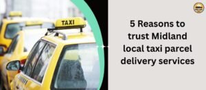 5 Reasons to trust Midland local taxi parcel delivery services