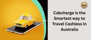 Cabcharge is the Smartest way to Travel Cashless in Australia