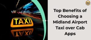 Top Benefits of Choosing a Midland Airport Taxi over Cab Apps