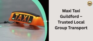 Maxi Taxi Guildford – Trusted Local Group Transport
