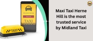 Maxi Taxi Herne Hill is the most trusted service by Midland Taxi